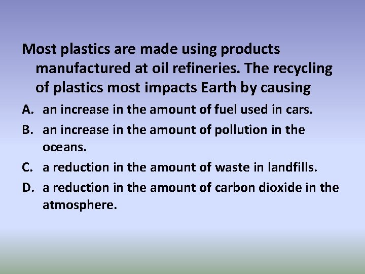 Most plastics are made using products manufactured at oil refineries. The recycling of plastics