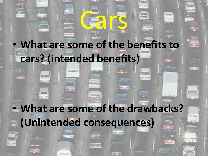 Cars • What are some of the benefits to cars? (intended benefits) • What