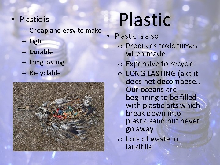 • Plastic is – – – Plastic Cheap and easy to make •