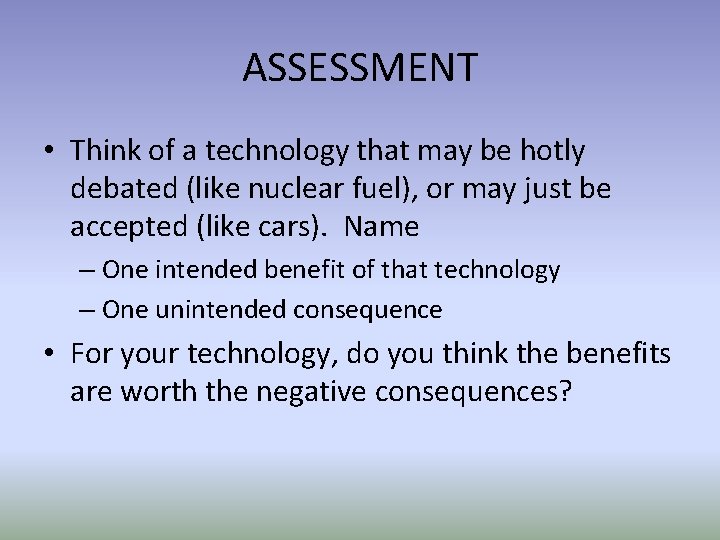 ASSESSMENT • Think of a technology that may be hotly debated (like nuclear fuel),