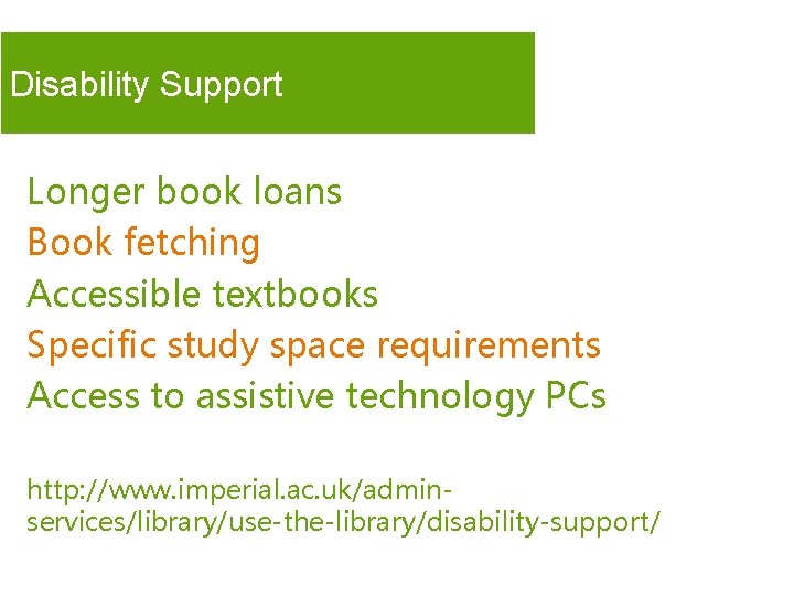 Disability Support Longer book loans Book fetching Accessible textbooks Specific study space requirements Access