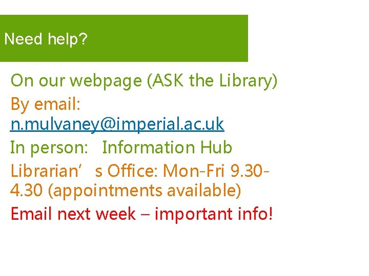 Need help? On our webpage (ASK the Library) By email: n. mulvaney@imperial. ac. uk