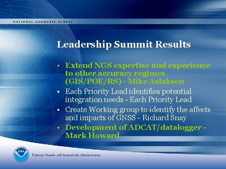 Leadership Summit Results • Extend NGS expertise and experience to other accuracy regimes (GIS/POE/RS)