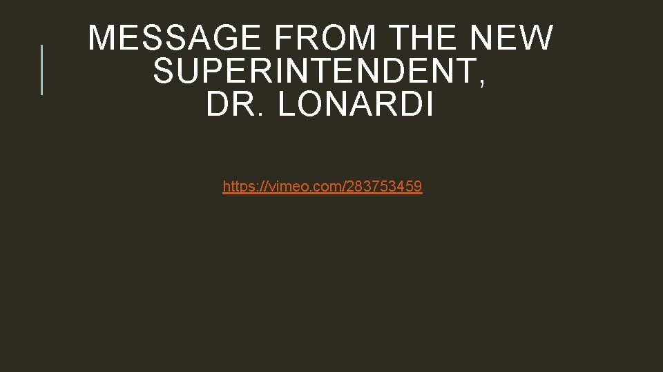MESSAGE FROM THE NEW SUPERINTENDENT, DR. LONARDI https: //vimeo. com/283753459 