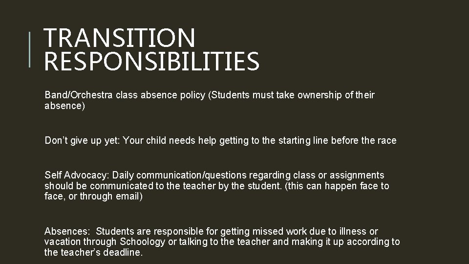 TRANSITION RESPONSIBILITIES Band/Orchestra class absence policy (Students must take ownership of their absence) Don’t