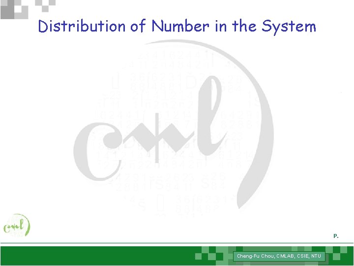 Distribution of Number in the System P. Cheng-Fu Chou, CMLAB, CSIE, NTU 