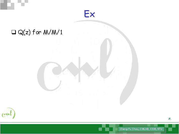 Ex q Q(z) for M/M/1 P. Cheng-Fu Chou, CMLAB, CSIE, NTU 