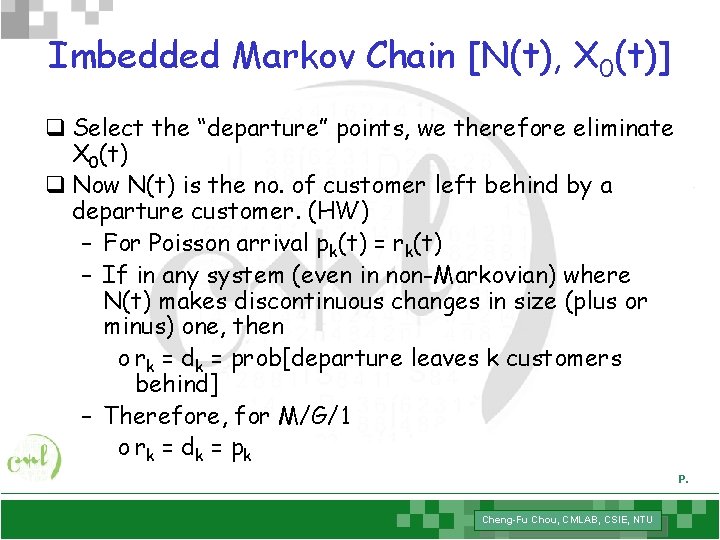 Imbedded Markov Chain [N(t), X 0(t)] q Select the “departure” points, we therefore eliminate