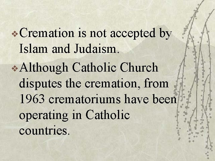 v Cremation is not accepted by Islam and Judaism. v Although Catholic Church disputes