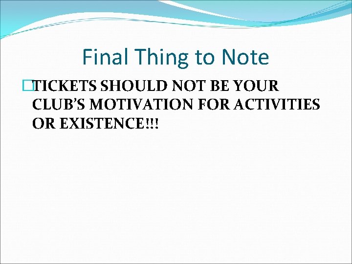 Final Thing to Note �TICKETS SHOULD NOT BE YOUR CLUB’S MOTIVATION FOR ACTIVITIES OR