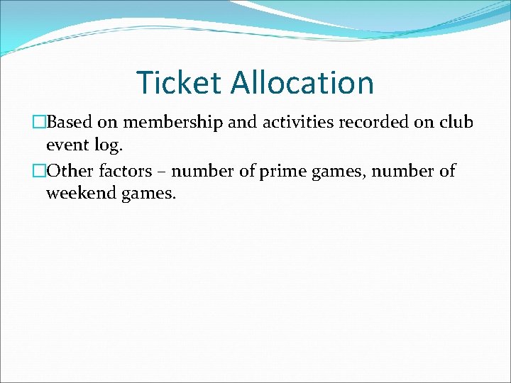 Ticket Allocation �Based on membership and activities recorded on club event log. �Other factors