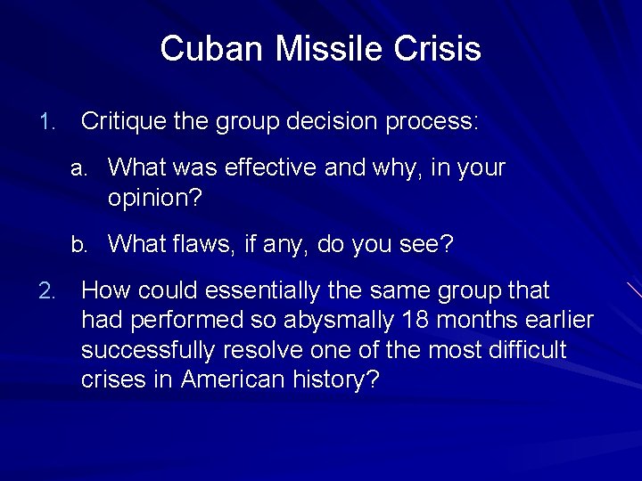 Cuban Missile Crisis 1. Critique the group decision process: a. What was effective and