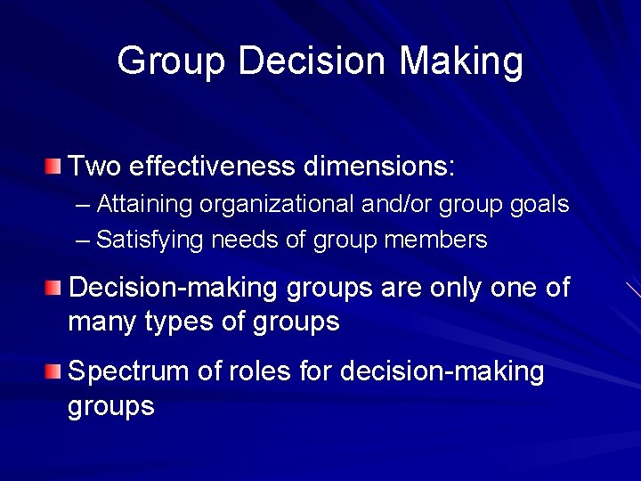 Group Decision Making Two effectiveness dimensions: – Attaining organizational and/or group goals – Satisfying Group Decision Making Two effectiveness dimensions: – Attaining organizational and/or group goals – Satisfying