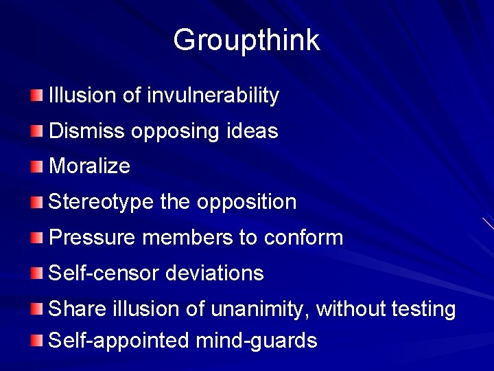 Groupthink Illusion of invulnerability Dismiss opposing ideas Moralize Stereotype the opposition Pressure members to