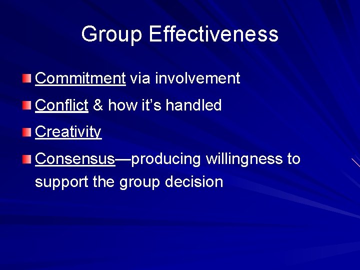 Group Effectiveness Commitment via involvement Conflict & how it’s handled Creativity Consensus—producing willingness to