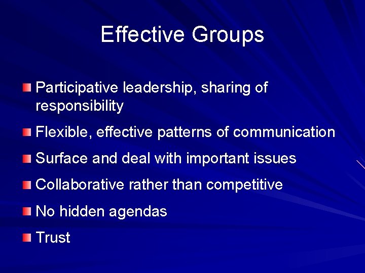 Effective Groups Participative leadership, sharing of responsibility Flexible, effective patterns of communication Surface and