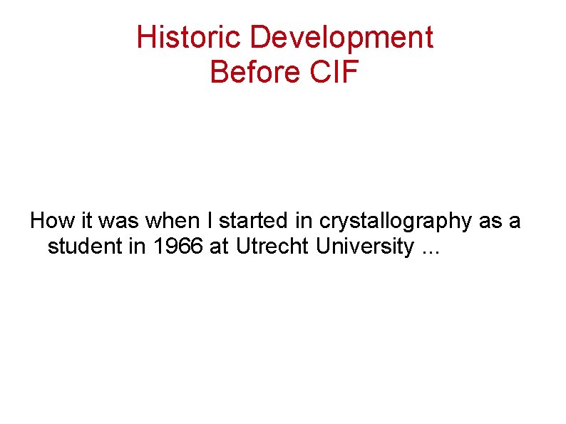 Historic Development Before CIF How it was when I started in crystallography as a