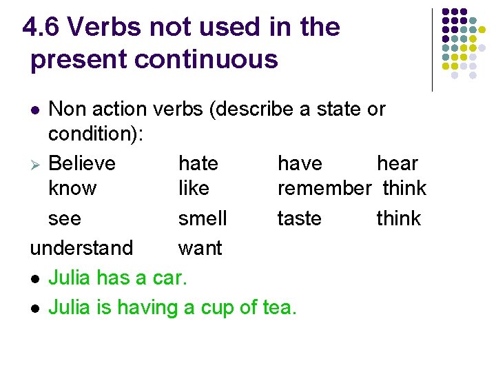 4. 6 Verbs not used in the present continuous Non action verbs (describe a