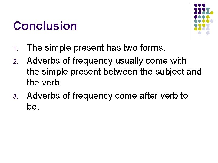 Conclusion 1. 2. 3. The simple present has two forms. Adverbs of frequency usually