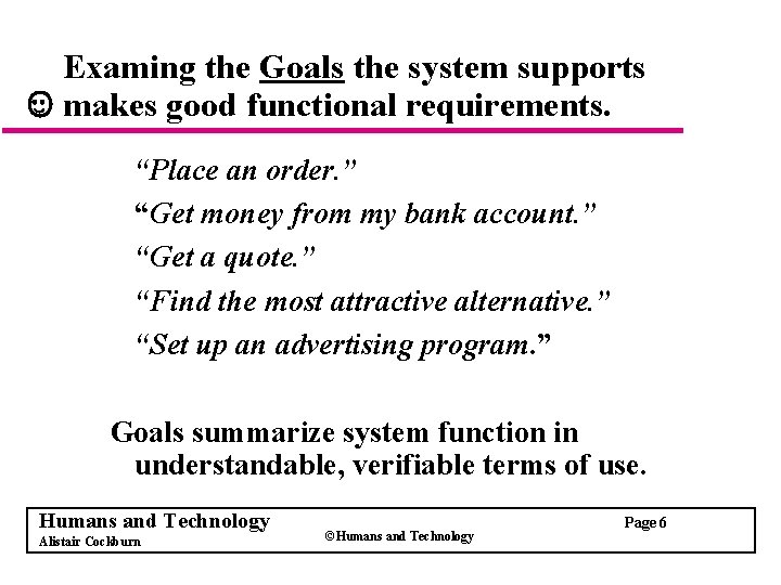 Examing the Goals the system supports makes good functional requirements. “Place an order. ”