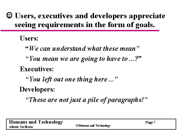 Users, executives and developers appreciate seeing requirements in the form of goals. Users: “We