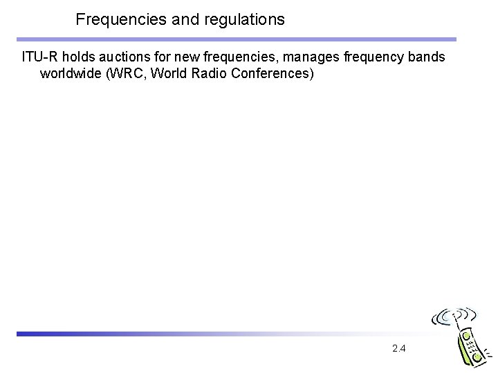 Frequencies and regulations ITU-R holds auctions for new frequencies, manages frequency bands worldwide (WRC,