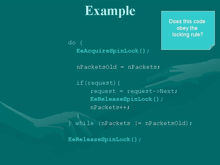 Example Does this code obey the locking rule? do { Ke. Acquire. Spin. Lock();