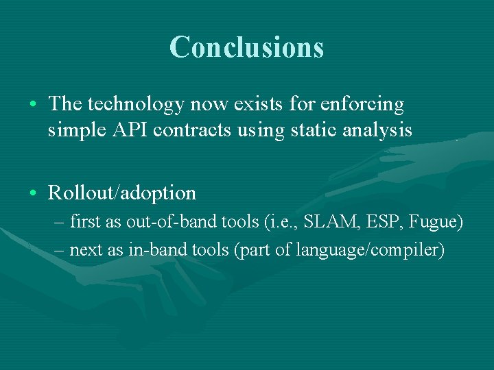 Conclusions • The technology now exists for enforcing simple API contracts using static analysis