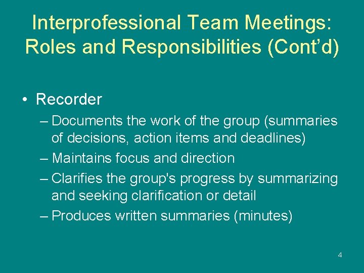 Interprofessional Team Meetings: Roles and Responsibilities (Cont’d) • Recorder – Documents the work of