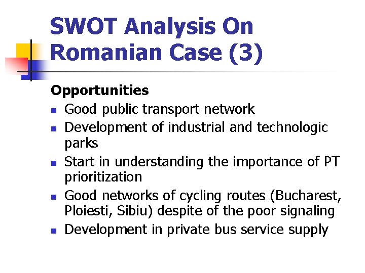 SWOT Analysis On Romanian Case (3) Opportunities n Good public transport network n Development