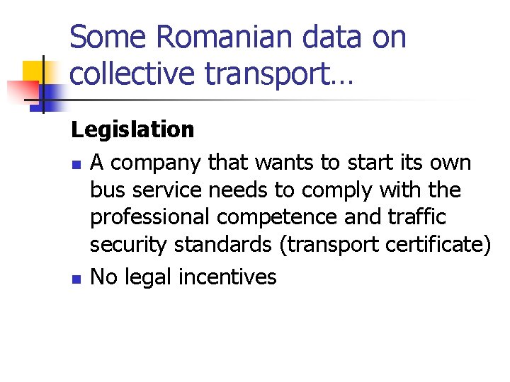 Some Romanian data on collective transport… Legislation n A company that wants to start