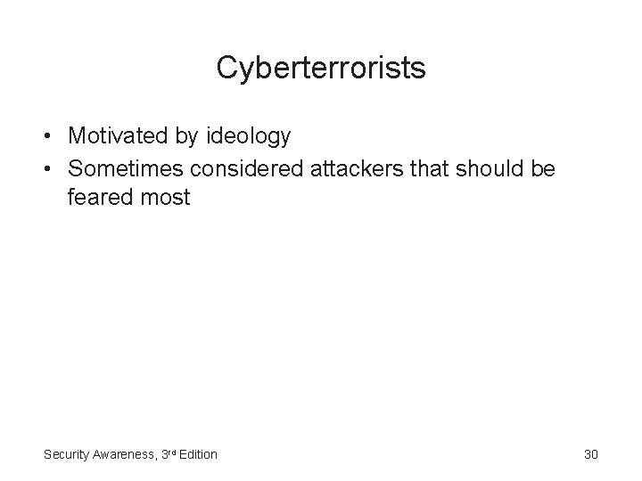 Cyberterrorists • Motivated by ideology • Sometimes considered attackers that should be feared most