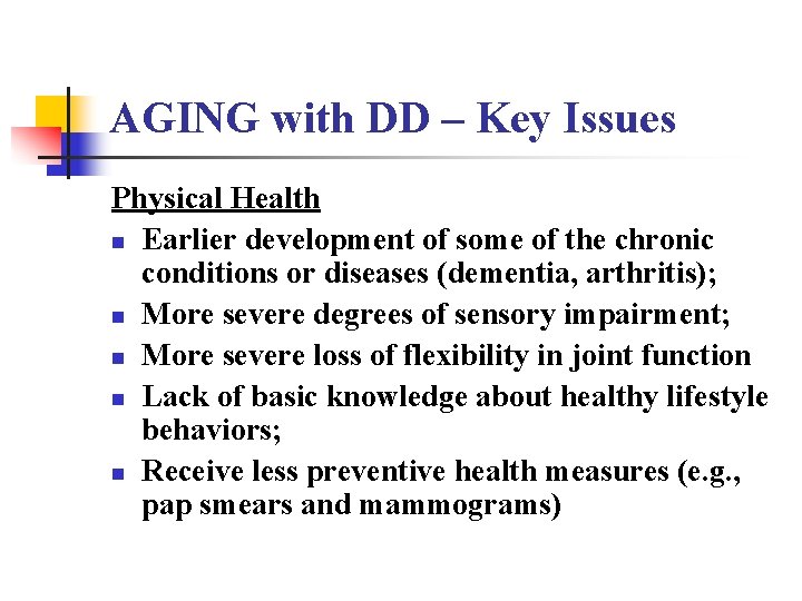 AGING with DD – Key Issues Physical Health n Earlier development of some of