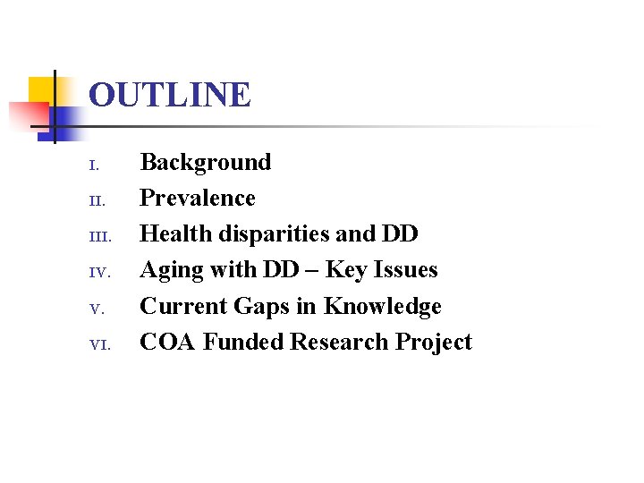 OUTLINE I. III. IV. V. VI. Background Prevalence Health disparities and DD Aging with