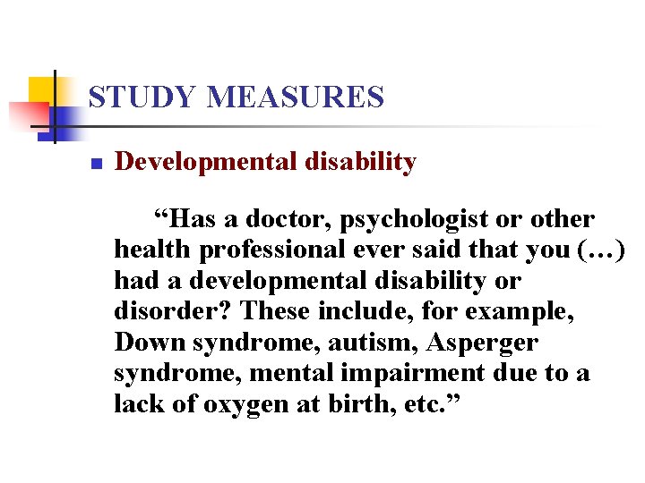 STUDY MEASURES n Developmental disability “Has a doctor, psychologist or other health professional ever