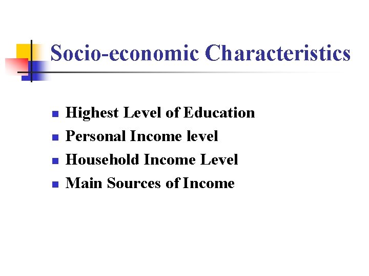 Socio-economic Characteristics n n Highest Level of Education Personal Income level Household Income Level