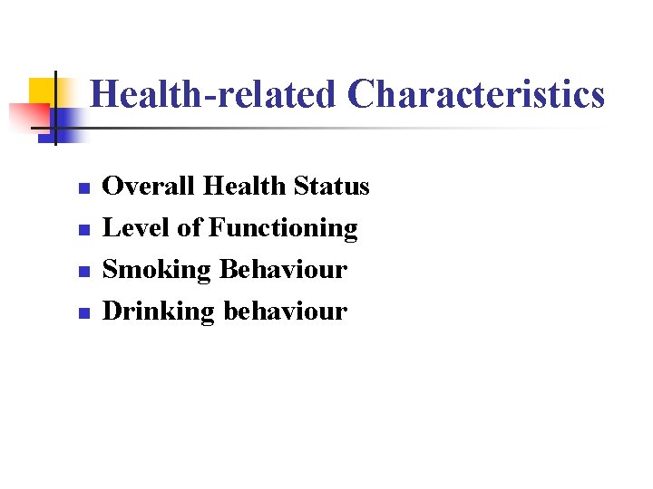 Health-related Characteristics n n Overall Health Status Level of Functioning Smoking Behaviour Drinking behaviour