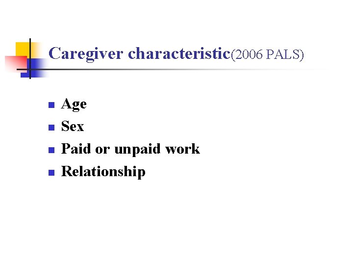 Caregiver characteristic(2006 PALS) n n Age Sex Paid or unpaid work Relationship 