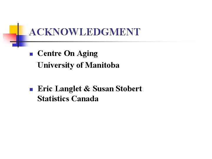 ACKNOWLEDGMENT n n Centre On Aging University of Manitoba Eric Langlet & Susan Stobert