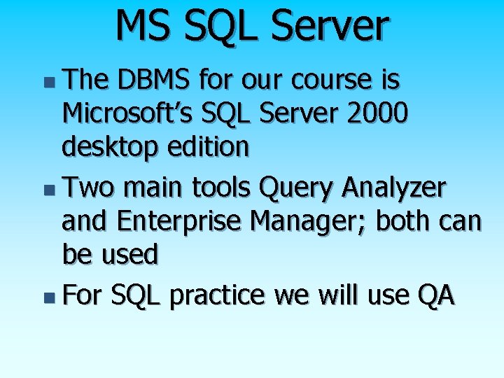 MS SQL Server n The DBMS for our course is Microsoft’s SQL Server 2000 MS SQL Server n The DBMS for our course is Microsoft’s SQL Server 2000