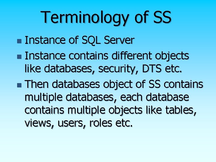 Terminology of SS Instance of SQL Server n Instance contains different objects like databases,