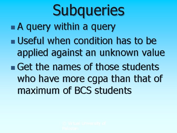 Subqueries n A query within a query n Useful when condition has to be