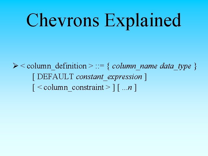 Chevrons Explained Ø < column_definition > : : = { column_name data_type } [ Chevrons Explained Ø < column_definition > : : = { column_name data_type } [