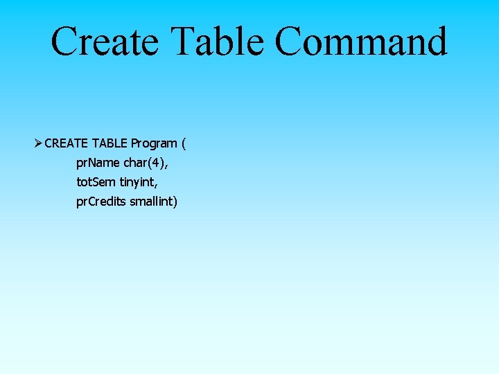 Create Table Command ØCREATE TABLE Program ( pr. Name char(4), tot. Sem tinyint, pr.