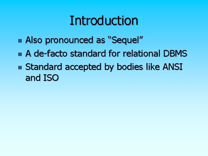 Introduction n Also pronounced as “Sequel” A de-facto standard for relational DBMS Standard accepted