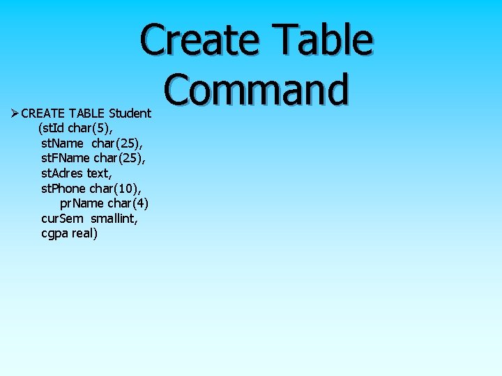 Create Table Command ØCREATE TABLE Student (st. Id char(5), st. Name char(25), st. FName