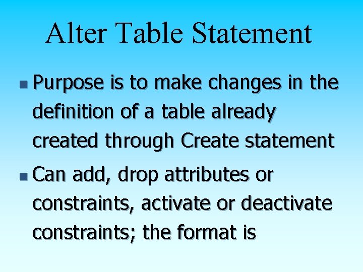 Alter Table Statement n Purpose is to make changes in the definition of a Alter Table Statement n Purpose is to make changes in the definition of a