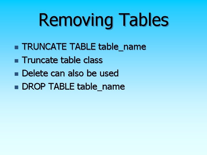 Removing Tables n n TRUNCATE TABLE table_name Truncate table class Delete can also be