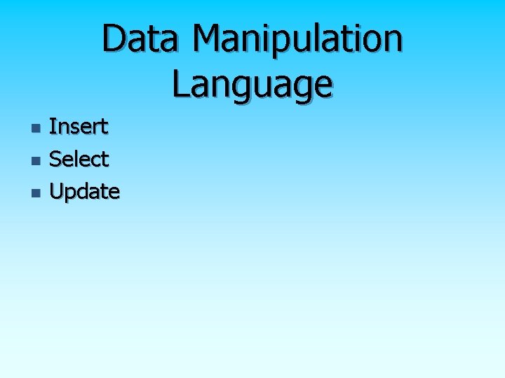 Data Manipulation Language n n n Insert Select Update 