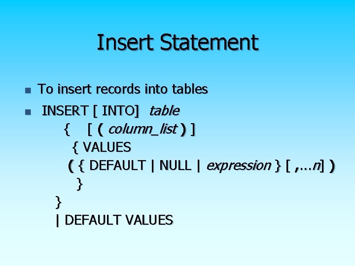 Insert Statement n n To insert records into tables INSERT [ INTO] table {